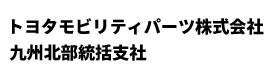 トヨタモビリティパーツ 九州北部統括支社